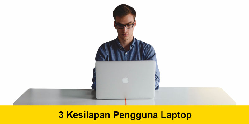 kesilapan pengguna laptop