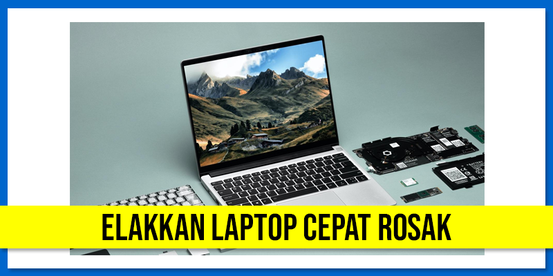Elakkan Laptop Cepat Rosak Dengan 5 Cara Ini!