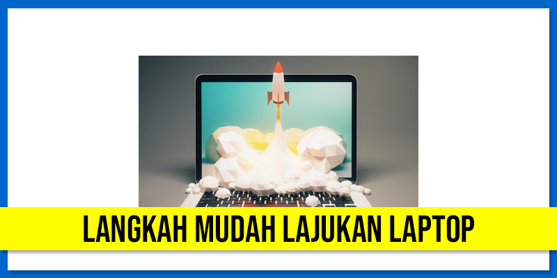 langkah mudah lajukan laptop