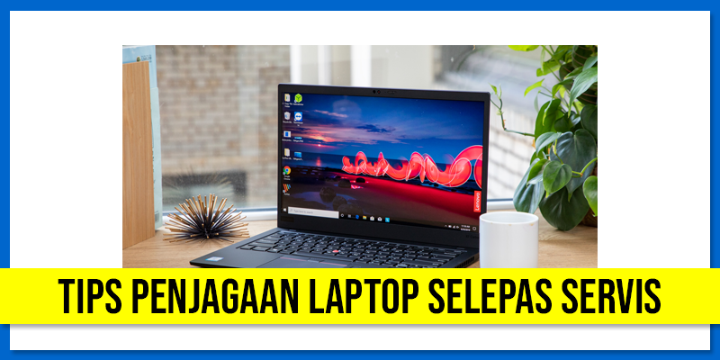 tips penjagaan laptop selepas servis
